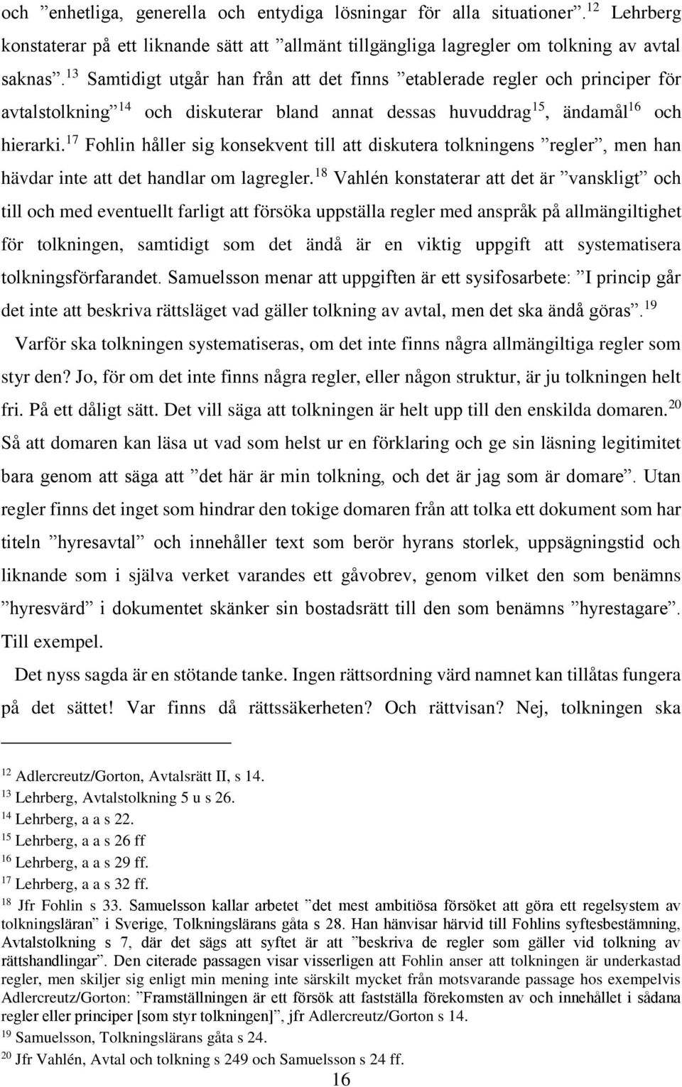 17 Fohlin håller sig konsekvent till att diskutera tolkningens regler, men han hävdar inte att det handlar om lagregler.