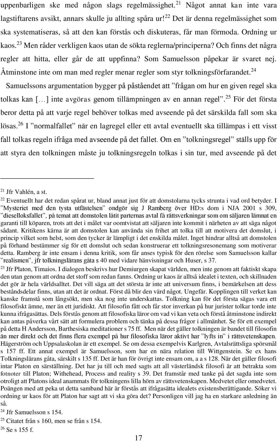 Och finns det några regler att hitta, eller går de att uppfinna? Som Samuelsson påpekar är svaret nej. Åtminstone inte om man med regler menar regler som styr tolkningsförfarandet.