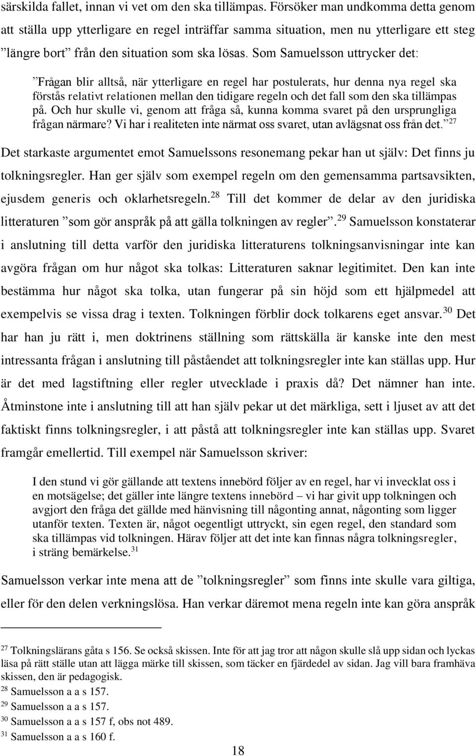 Som Samuelsson uttrycker det: Frågan blir alltså, när ytterligare en regel har postulerats, hur denna nya regel ska förstås relativt relationen mellan den tidigare regeln och det fall som den ska