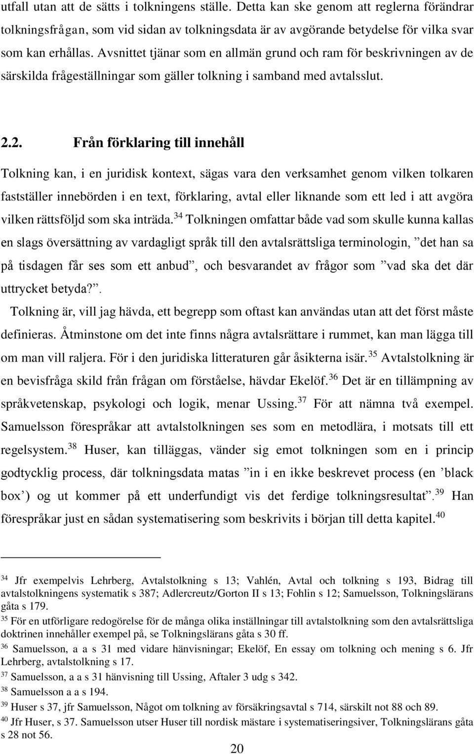 2. Från förklaring till innehåll Tolkning kan, i en juridisk kontext, sägas vara den verksamhet genom vilken tolkaren fastställer innebörden i en text, förklaring, avtal eller liknande som ett led i