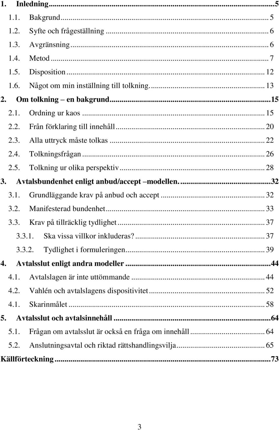 .. 28 3. Avtalsbundenhet enligt anbud/accept modellen... 32 3.1. Grundläggande krav på anbud och accept... 32 3.2. Manifesterad bundenhet... 33 3.3. Krav på tillräcklig tydlighet... 37 3.3.1. Ska vissa villkor inkluderas?