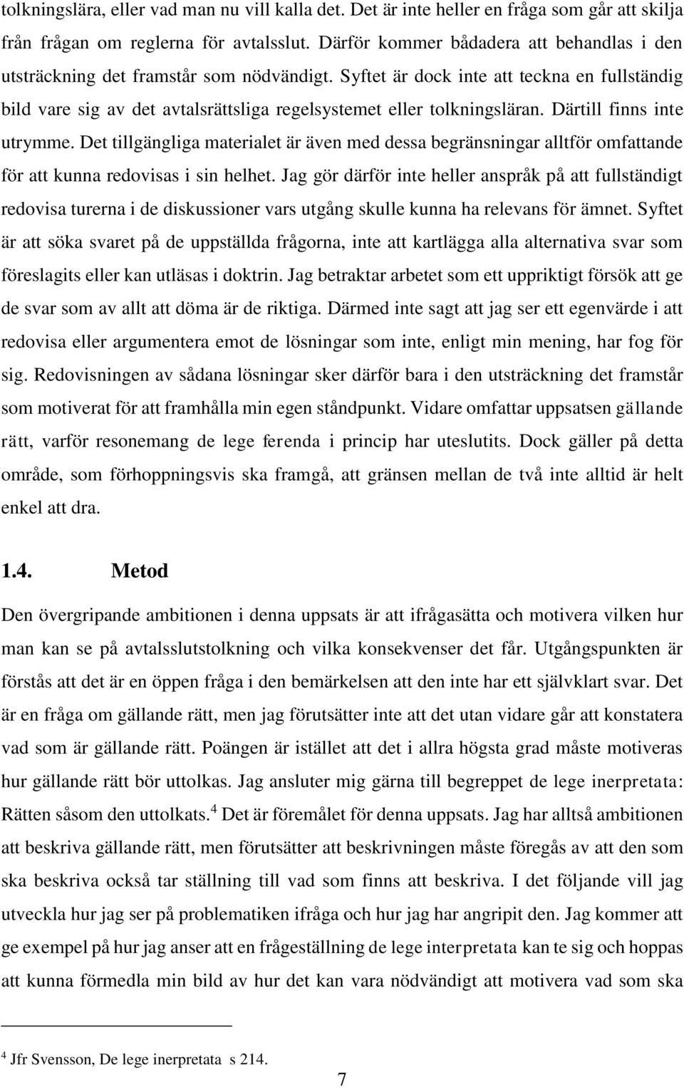 Syftet är dock inte att teckna en fullständig bild vare sig av det avtalsrättsliga regelsystemet eller tolkningsläran. Därtill finns inte utrymme.