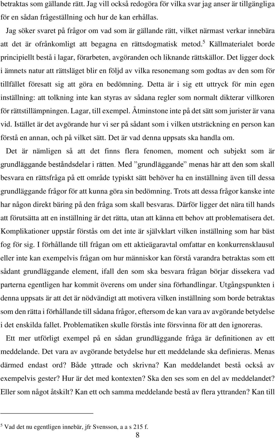 5 Källmaterialet borde principiellt bestå i lagar, förarbeten, avgöranden och liknande rättskällor.