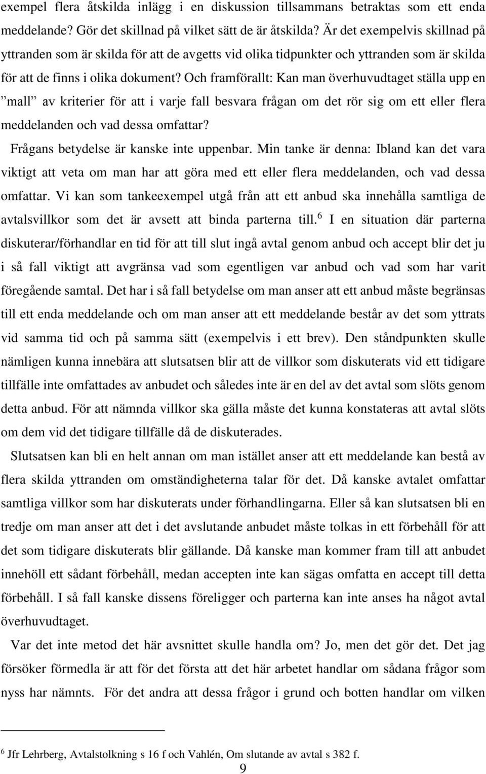 Och framförallt: Kan man överhuvudtaget ställa upp en mall av kriterier för att i varje fall besvara frågan om det rör sig om ett eller flera meddelanden och vad dessa omfattar?