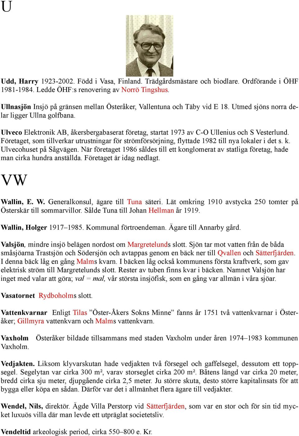 Ulveco Elektronik AB, åkersbergabaserat företag, startat 1973 av C-O Ullenius och S Vesterlund. Företaget, som tillverkar utrustningar för strömförsörjning, flyttade 1982 till nya lokaler i det s. k.