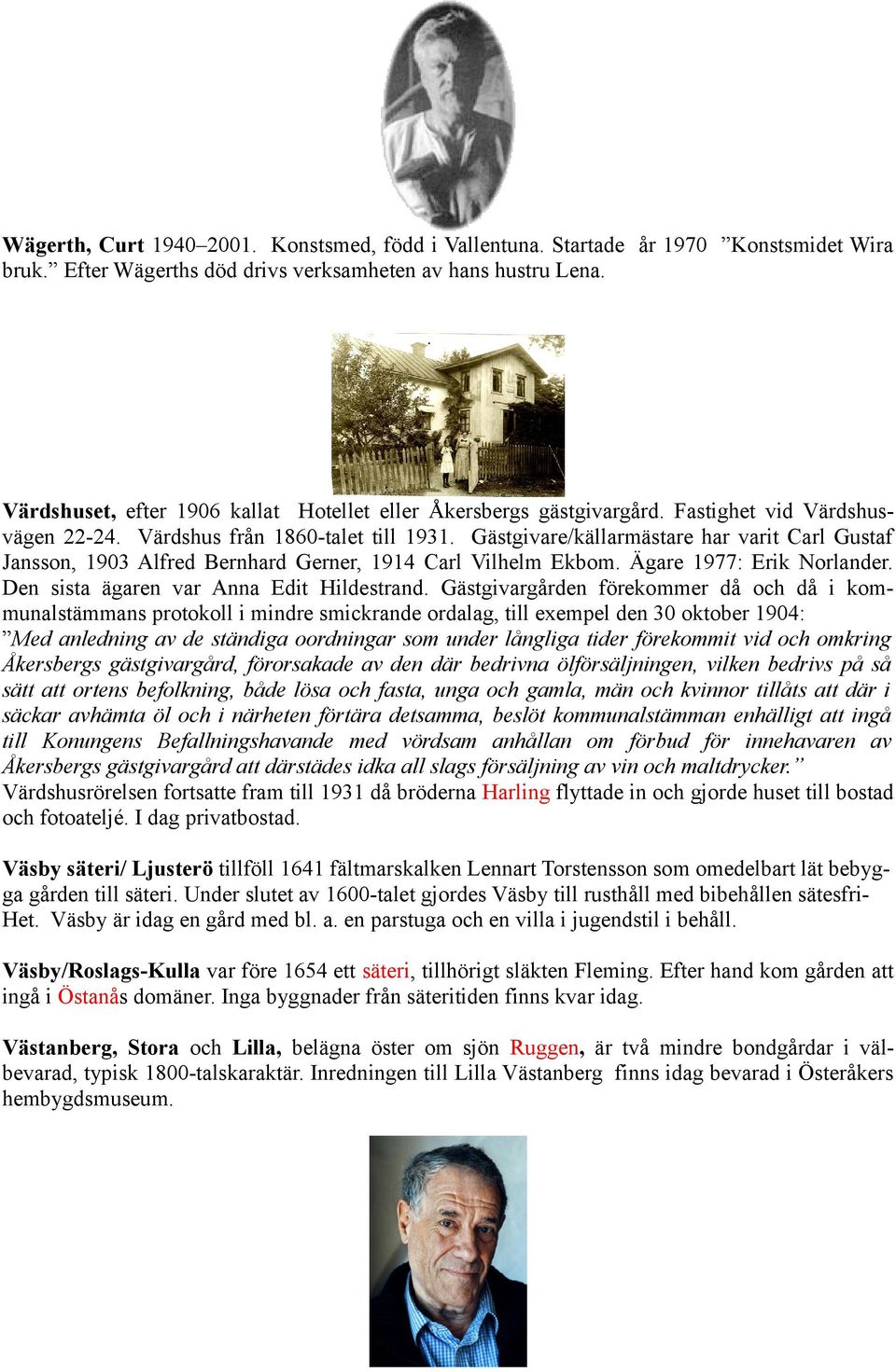 Gästgivare/källarmästare har varit Carl Gustaf Jansson, 1903 Alfred Bernhard Gerner, 1914 Carl Vilhelm Ekbom. Ägare 1977: Erik Norlander. Den sista ägaren var Anna Edit Hildestrand.