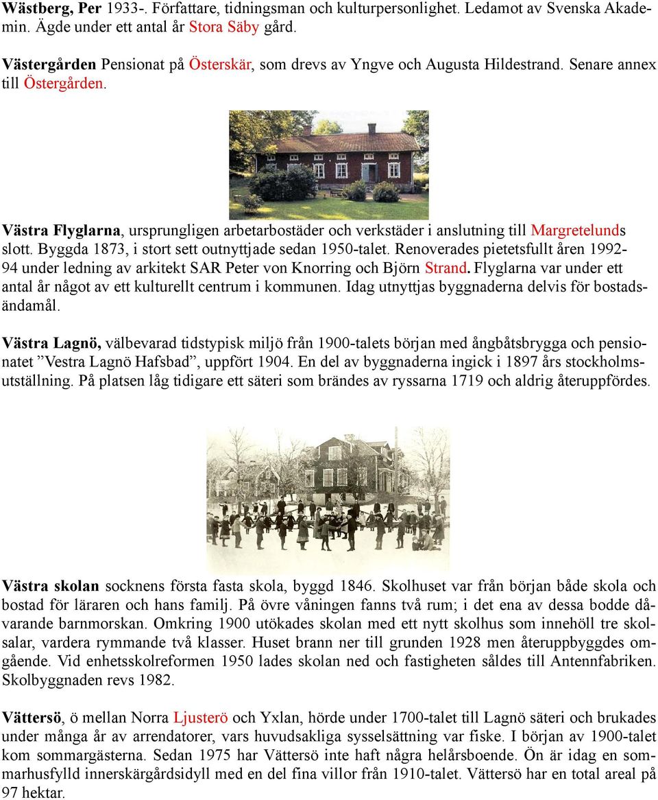 Västra Flyglarna, ursprungligen arbetarbostäder och verkstäder i anslutning till Margretelunds slott. Byggda 1873, i stort sett outnyttjade sedan 1950-talet.