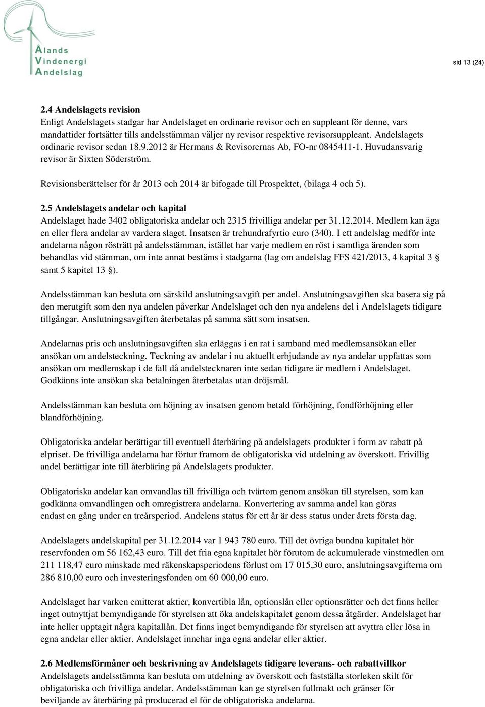 revisorsuppleant. Andelslagets ordinarie revisor sedan 18.9.2012 är Hermans & Revisorernas Ab, FO-nr 0845411-1. Huvudansvarig revisor är Sixten Söderström.