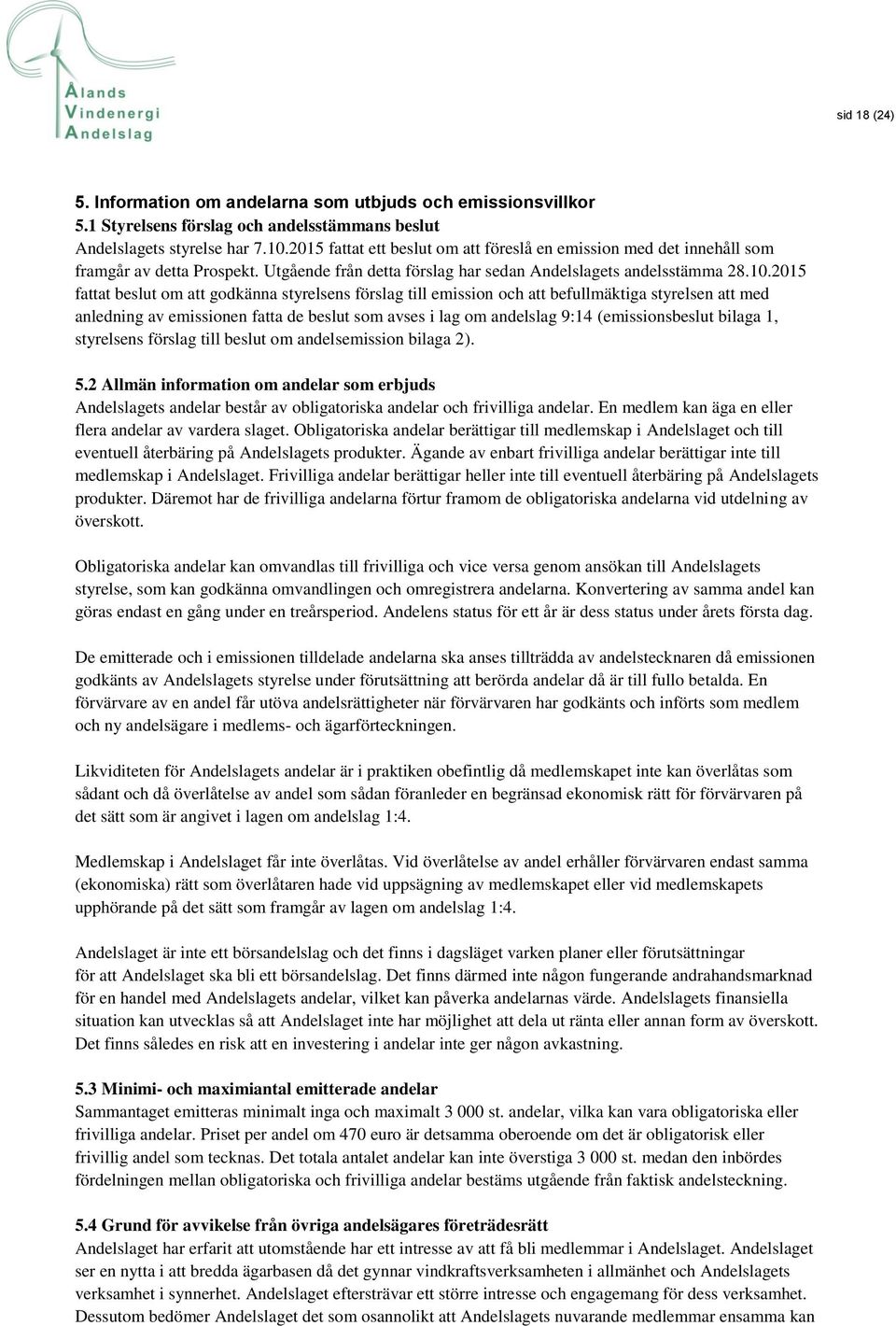 2015 fattat beslut om att godkänna styrelsens förslag till emission och att befullmäktiga styrelsen att med anledning av emissionen fatta de beslut som avses i lag om andelslag 9:14 (emissionsbeslut