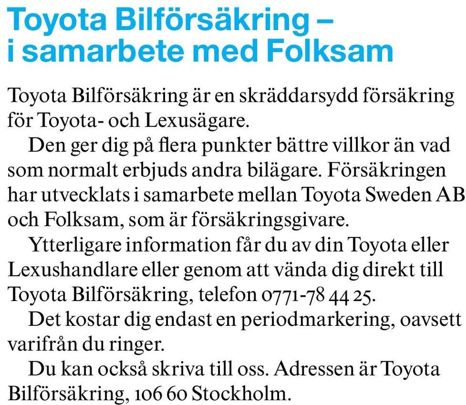 Försäkringen har utvecklats i samarbete mellan Toyota Sweden AB och Folksam, som är försäkringsgivare.