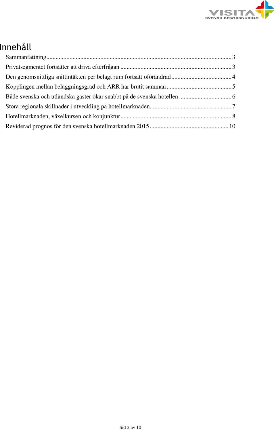 .. 4 Kopplingen mellan beläggningsgrad och ARR har brutit samman.