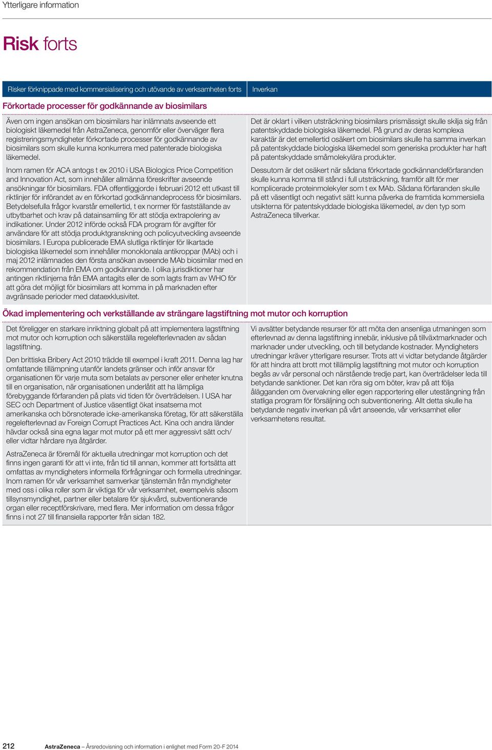 patenterade biologiska läkemedel. Inom ramen för ACA antogs t ex 2010 i USA Biologics Price Competition and Innovation Act, som innehåller allmänna föreskrifter avseende ansökningar för biosimilars.