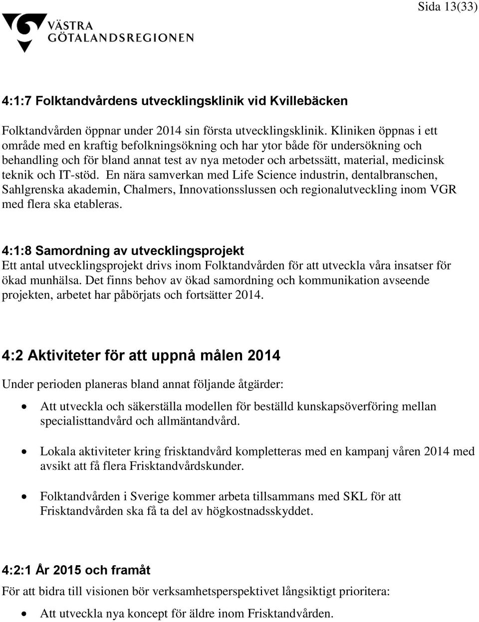 IT-stöd. En nära samverkan med Life Science industrin, dentalbranschen, Sahlgrenska akademin, Chalmers, Innovationsslussen och regionalutveckling inom VGR med flera ska etableras.