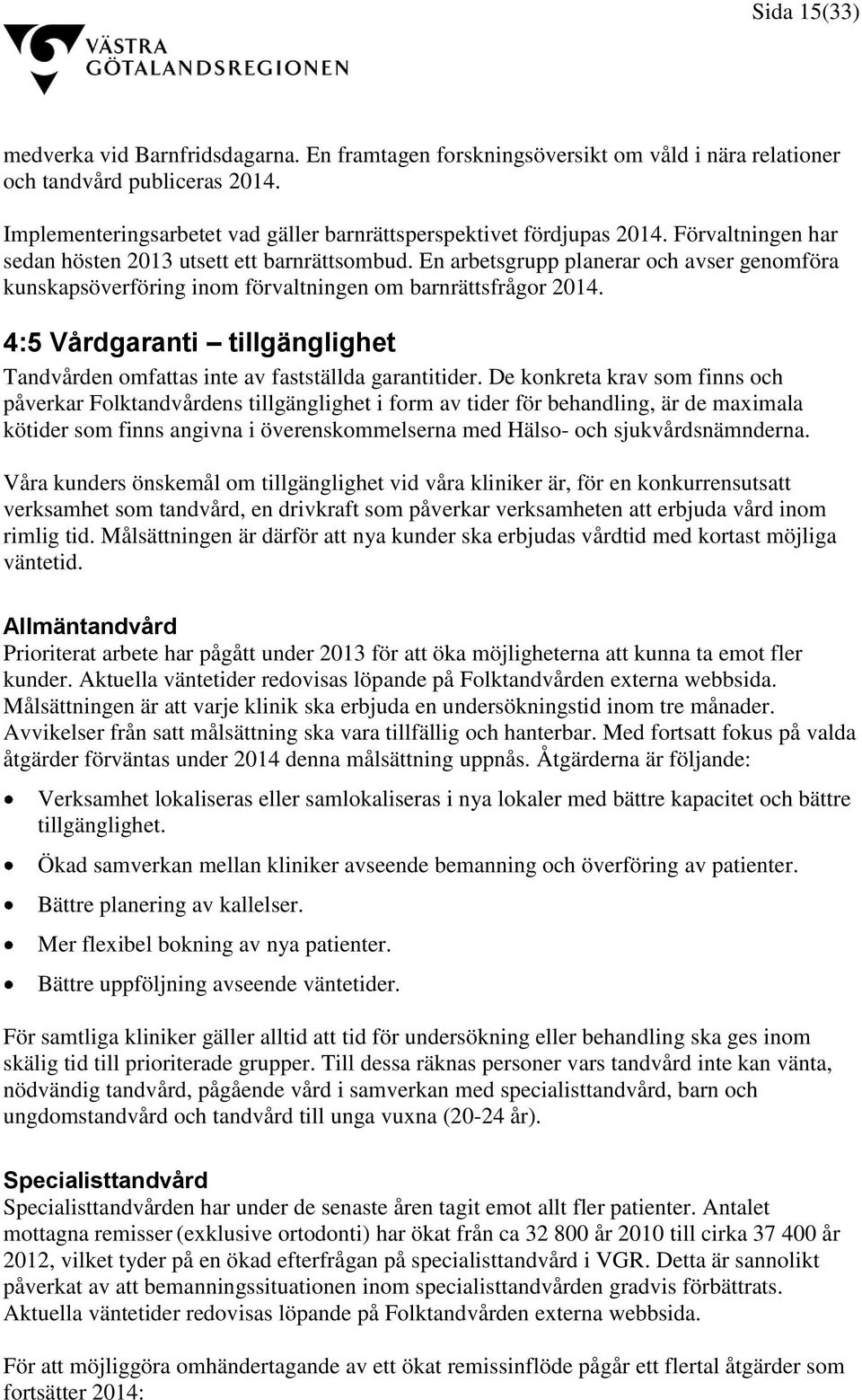 En arbetsgrupp planerar och avser genomföra kunskapsöverföring inom förvaltningen om barnrättsfrågor 2014. 4:5 Vårdgaranti tillgänglighet Tandvården omfattas inte av fastställda garantitider.