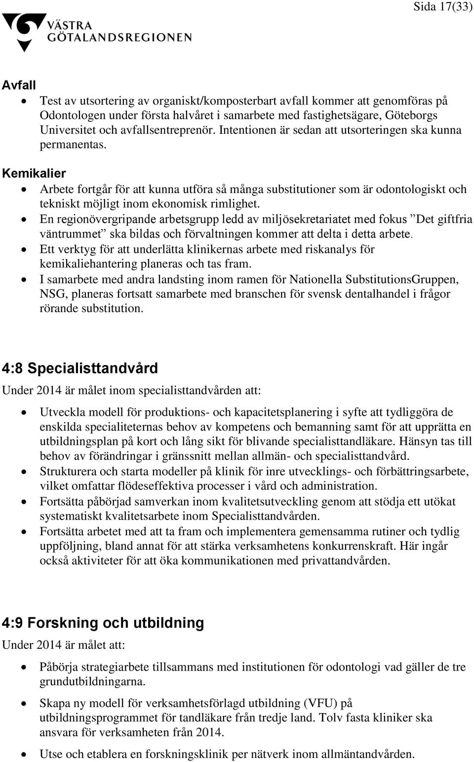 Kemikalier Arbete fortgår för att kunna utföra så många substitutioner som är odontologiskt och tekniskt möjligt inom ekonomisk rimlighet.