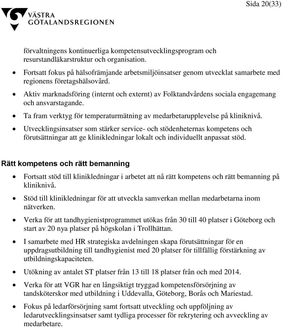 Aktiv marknadsföring (internt och externt) av Folktandvårdens sociala engagemang och ansvarstagande. Ta fram verktyg för temperaturmätning av medarbetarupplevelse på kliniknivå.