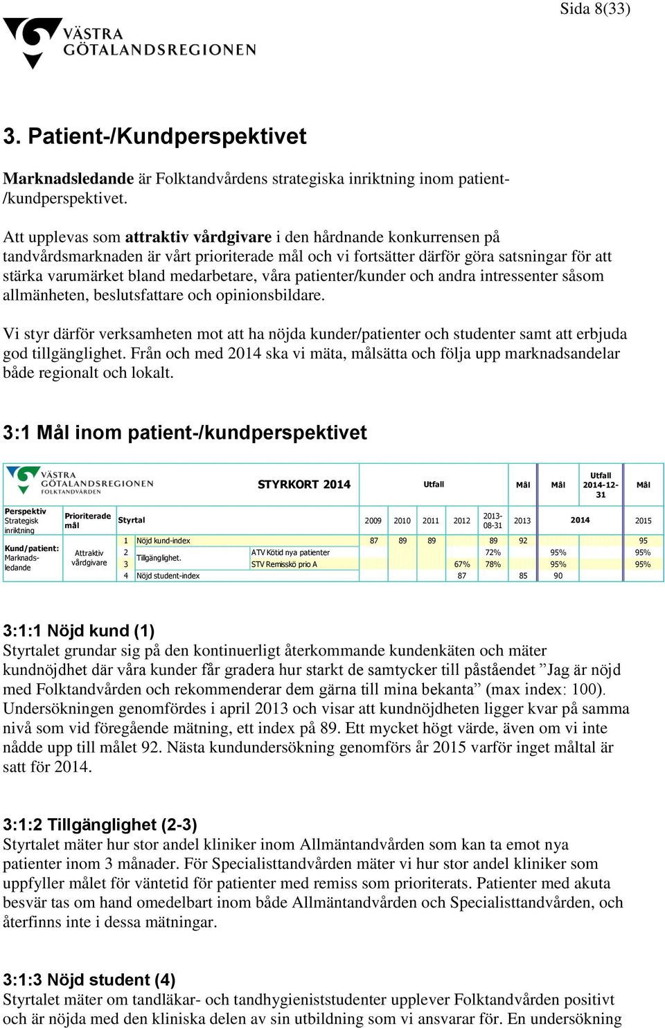 våra patienter/kunder och andra intressenter såsom allmänheten, beslutsfattare och opinionsbildare.