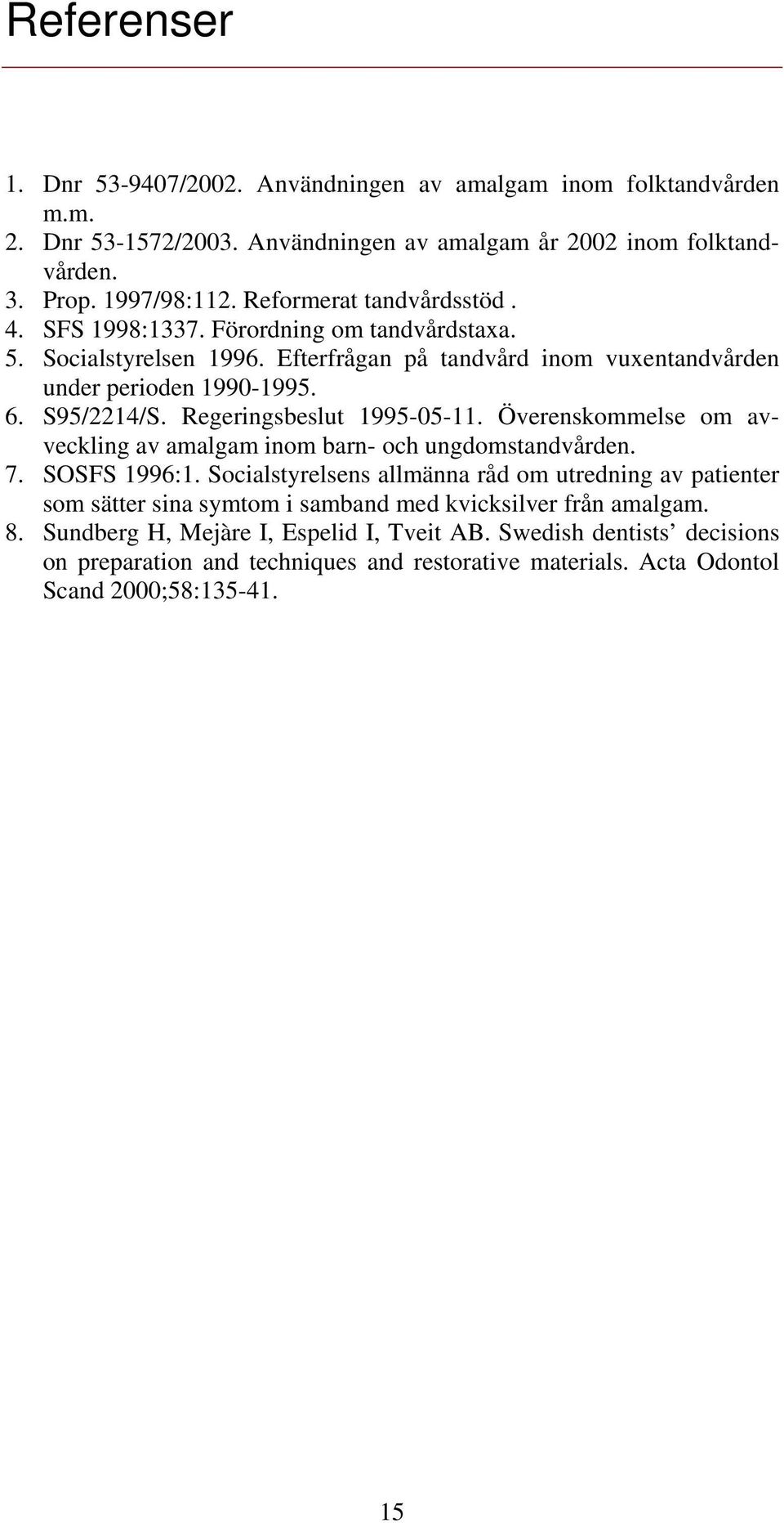 Regeringsbeslut 1995-05-11. Överenskommelse om avveckling av amalgam inom barn- och ungdomstandvården. 7. SOSFS 1996:1.