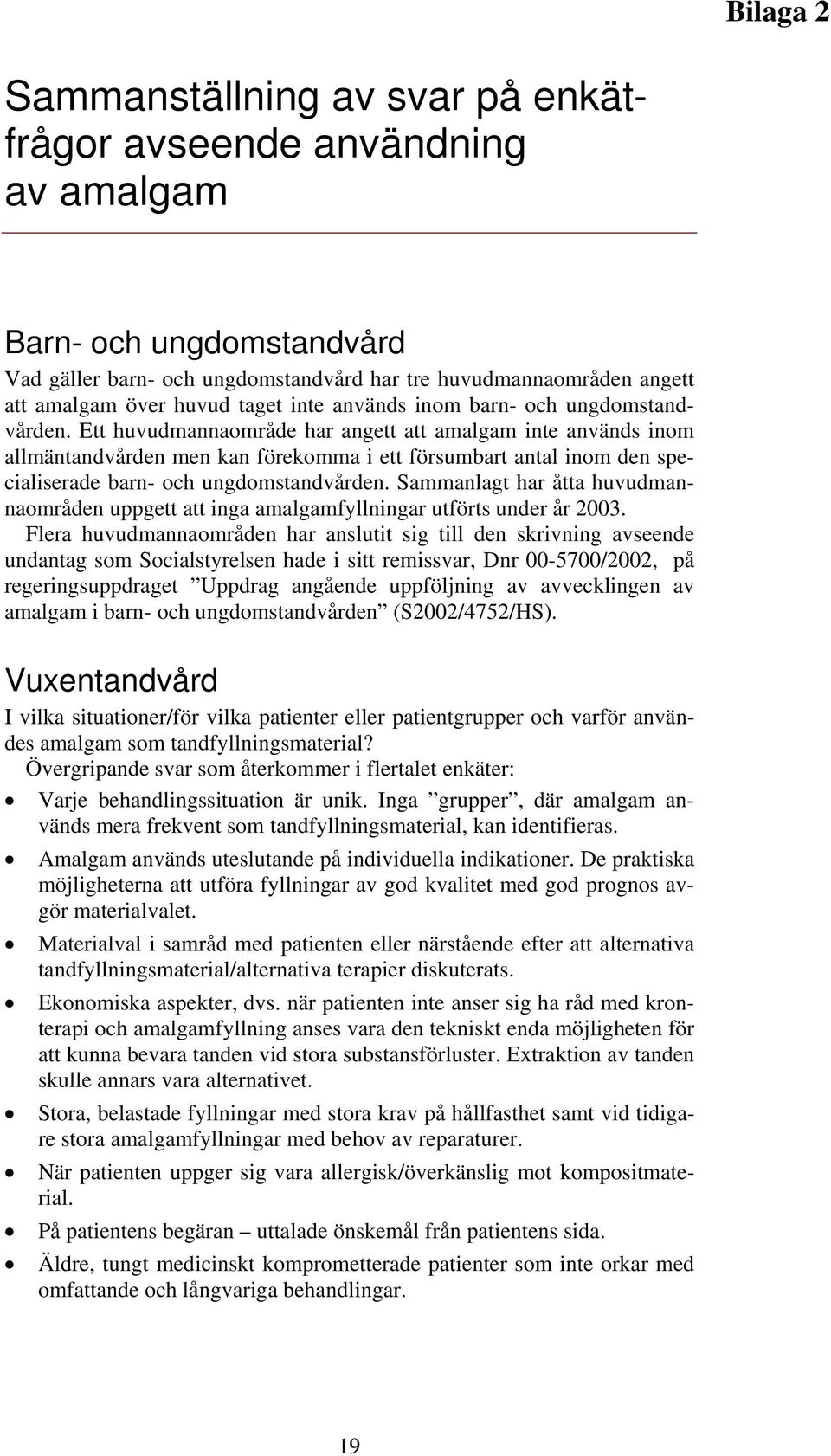 Ett huvudmannaområde har angett att amalgam inte används inom allmäntandvården men kan förekomma i ett försumbart antal inom den specialiserade barn- och ungdomstandvården.