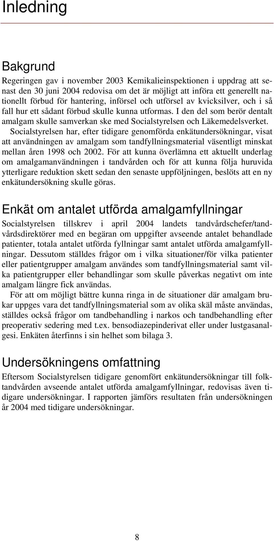 Socialstyrelsen har, efter tidigare genomförda enkätundersökningar, visat att användningen av amalgam som tandfyllningsmaterial väsentligt minskat mellan åren 1998 och 2002.