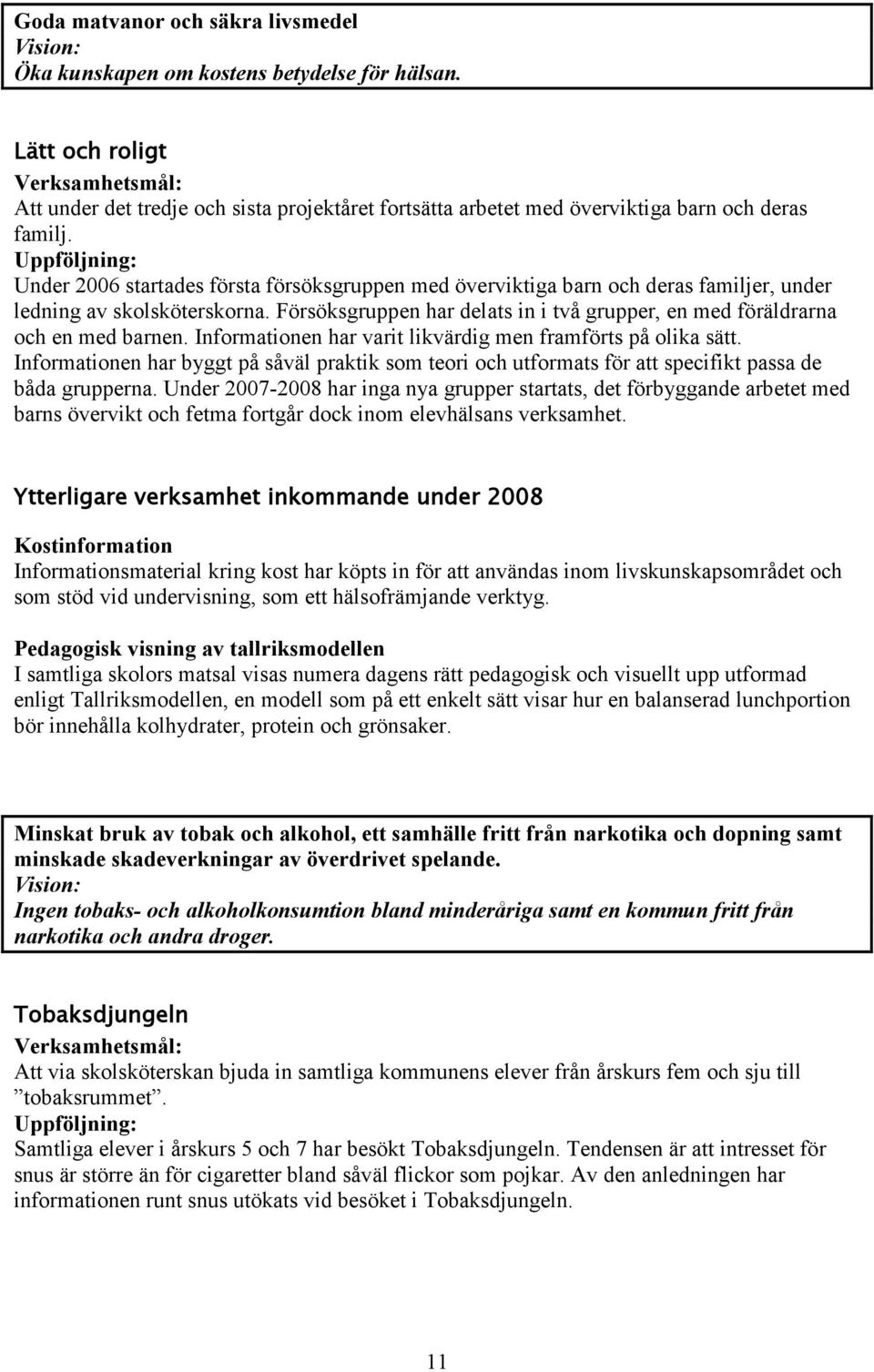 Informationen har varit likvärdig men framförts på olika sätt. Informationen har byggt på såväl praktik som teori och utformats för att specifikt passa de båda grupperna.