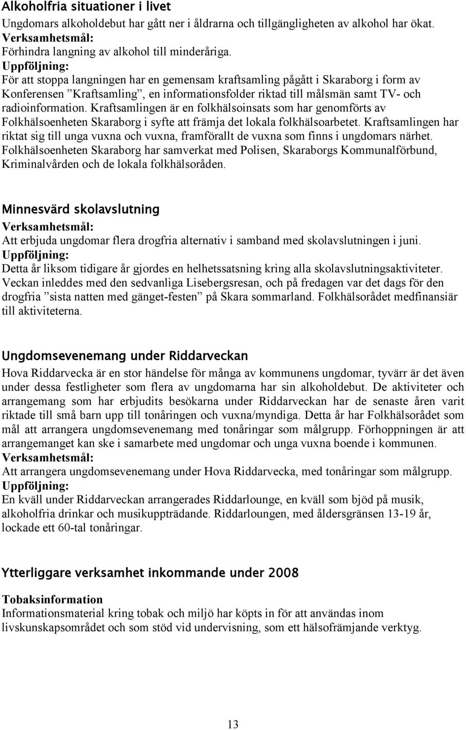 Kraftsamlingen är en folkhälsoinsats som har genomförts av Folkhälsoenheten Skaraborg i syfte att främja det lokala folkhälsoarbetet.