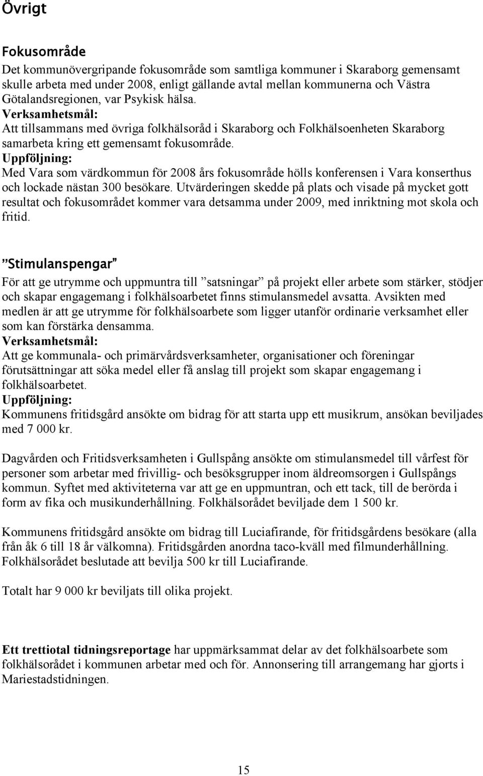 Med Vara som värdkommun för 2008 års fokusområde hölls konferensen i Vara konserthus och lockade nästan 300 besökare.