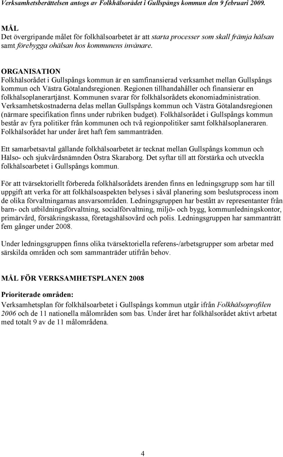ORGANISATION Folkhälsorådet i Gullspångs kommun är en samfinansierad verksamhet mellan Gullspångs kommun och Västra Götalandsregionen.