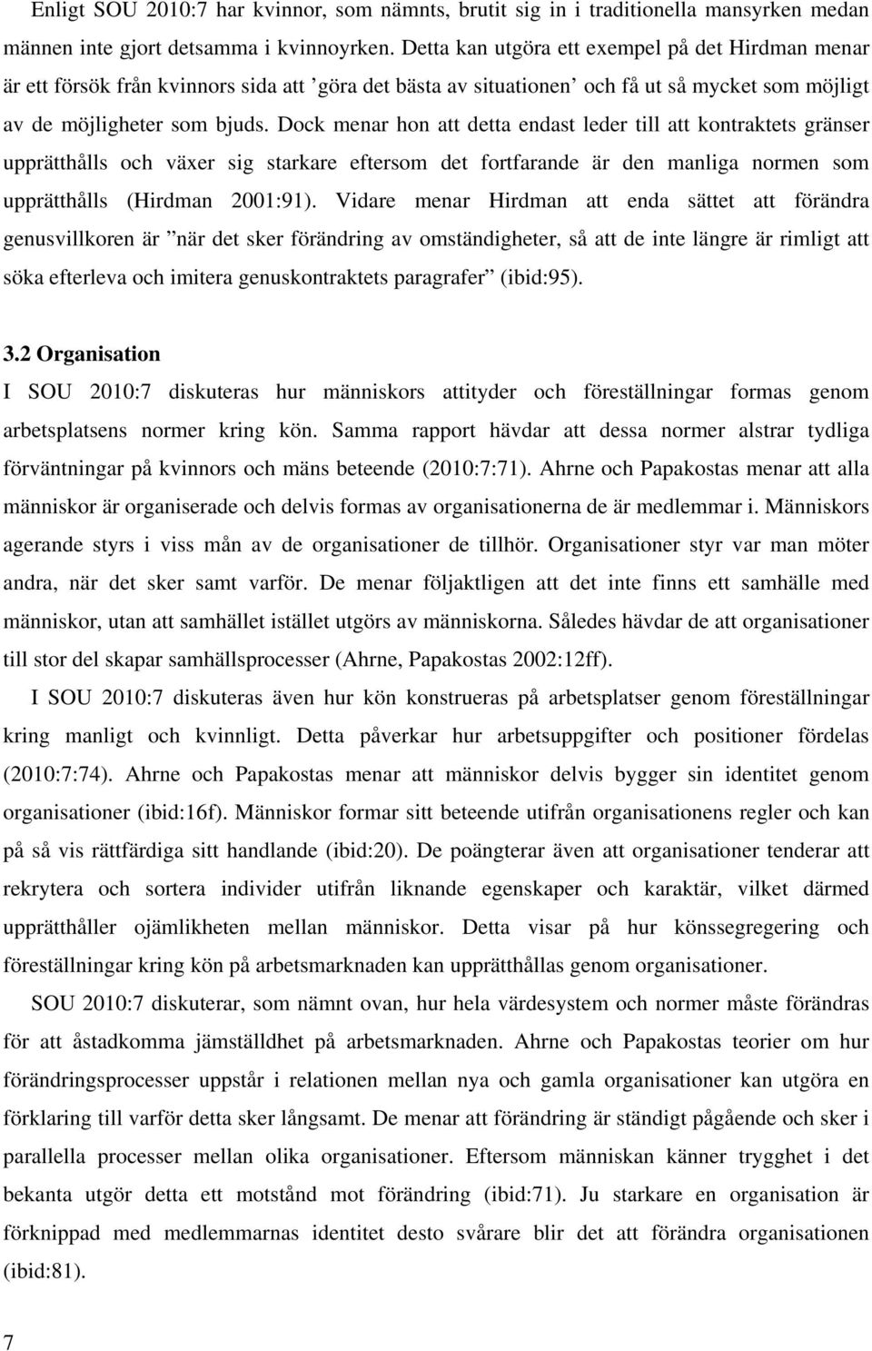 Dock menar hon att detta endast leder till att kontraktets gränser upprätthålls och växer sig starkare eftersom det fortfarande är den manliga normen som upprätthålls (Hirdman 2001:91).