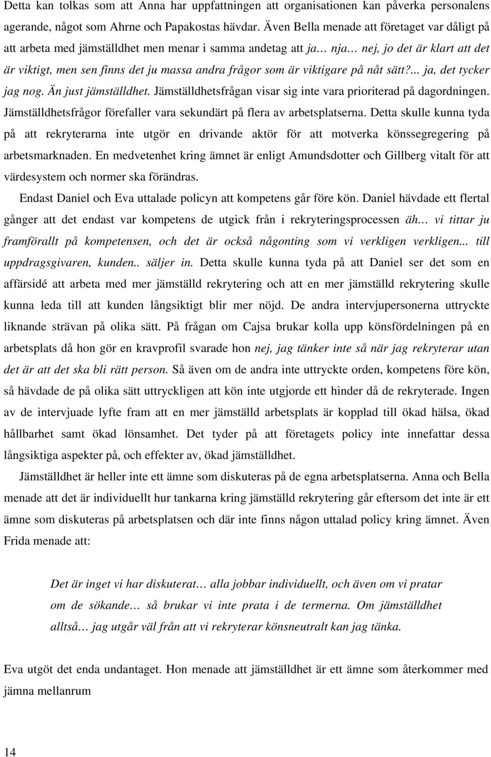 viktigare på nåt sätt?... ja, det tycker jag nog. Än just jämställdhet. Jämställdhetsfrågan visar sig inte vara prioriterad på dagordningen.