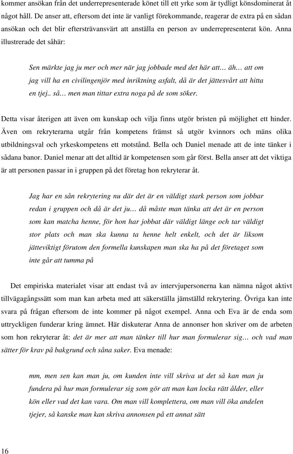 Anna illustrerade det såhär: Sen märkte jag ju mer och mer när jag jobbade med det här att äh att om jag vill ha en civilingenjör med inriktning asfalt, då är det jättesvårt att hitta en tjej.