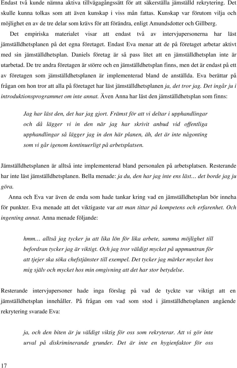 Det empiriska materialet visar att endast två av intervjupersonerna har läst jämställdhetsplanen på det egna företaget. Endast Eva menar att de på företaget arbetar aktivt med sin jämställdhetsplan.