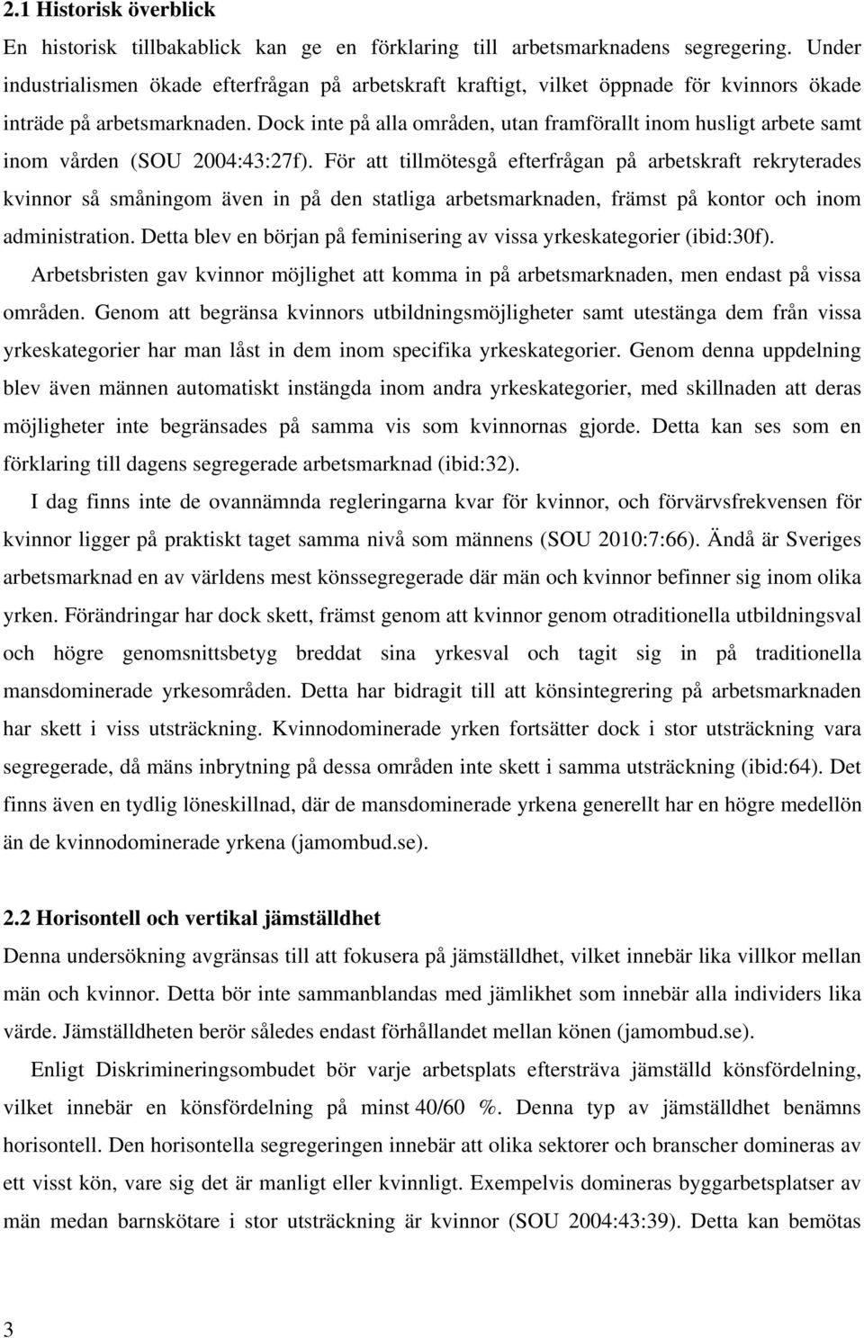 Dock inte på alla områden, utan framförallt inom husligt arbete samt inom vården (SOU 2004:43:27f).