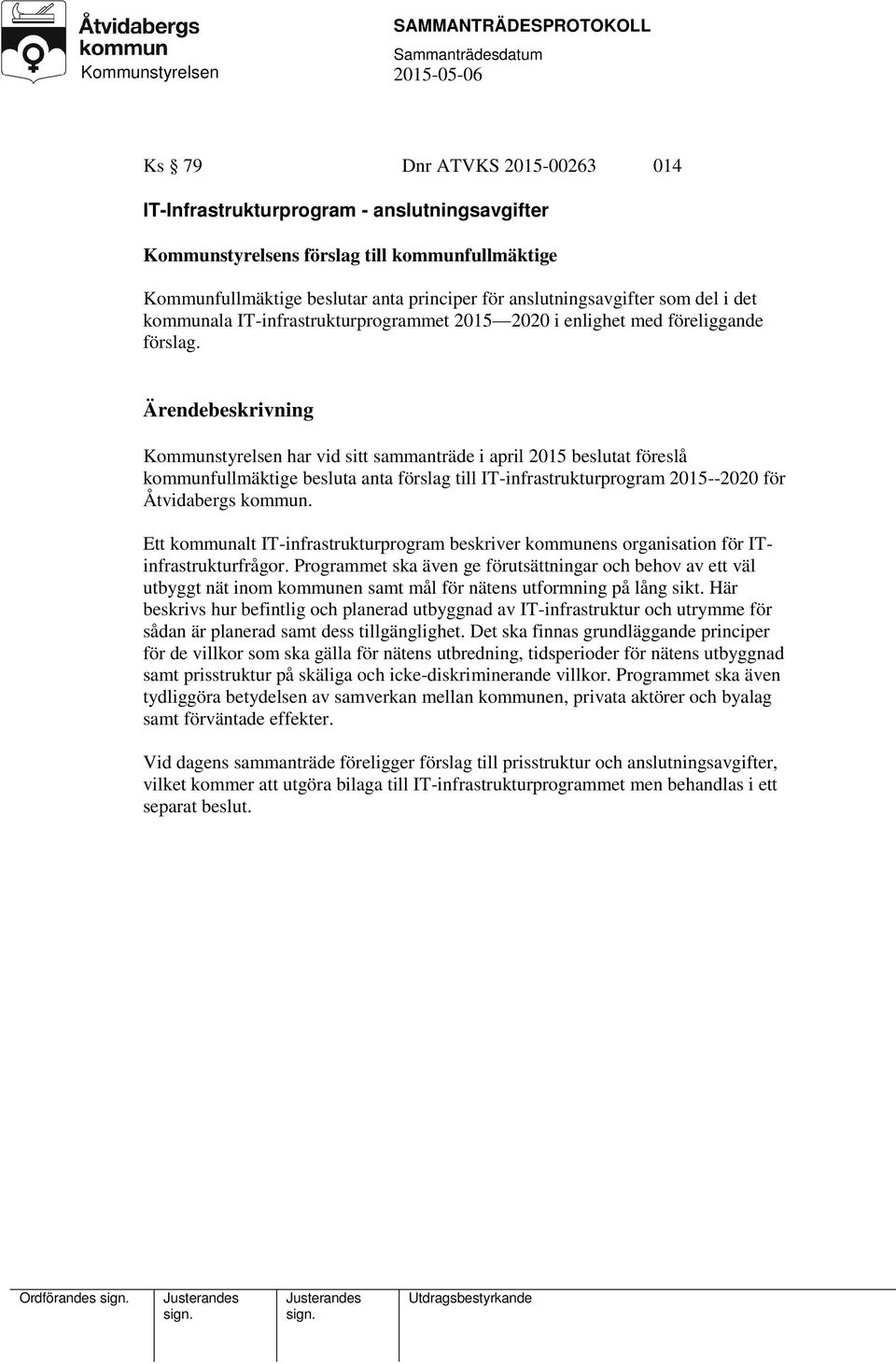 Kommunstyrelsen har vid sitt sammanträde i april 2015 beslutat föreslå kommunfullmäktige besluta anta förslag till IT-infrastrukturprogram 2015--2020 för Åtvidabergs kommun.