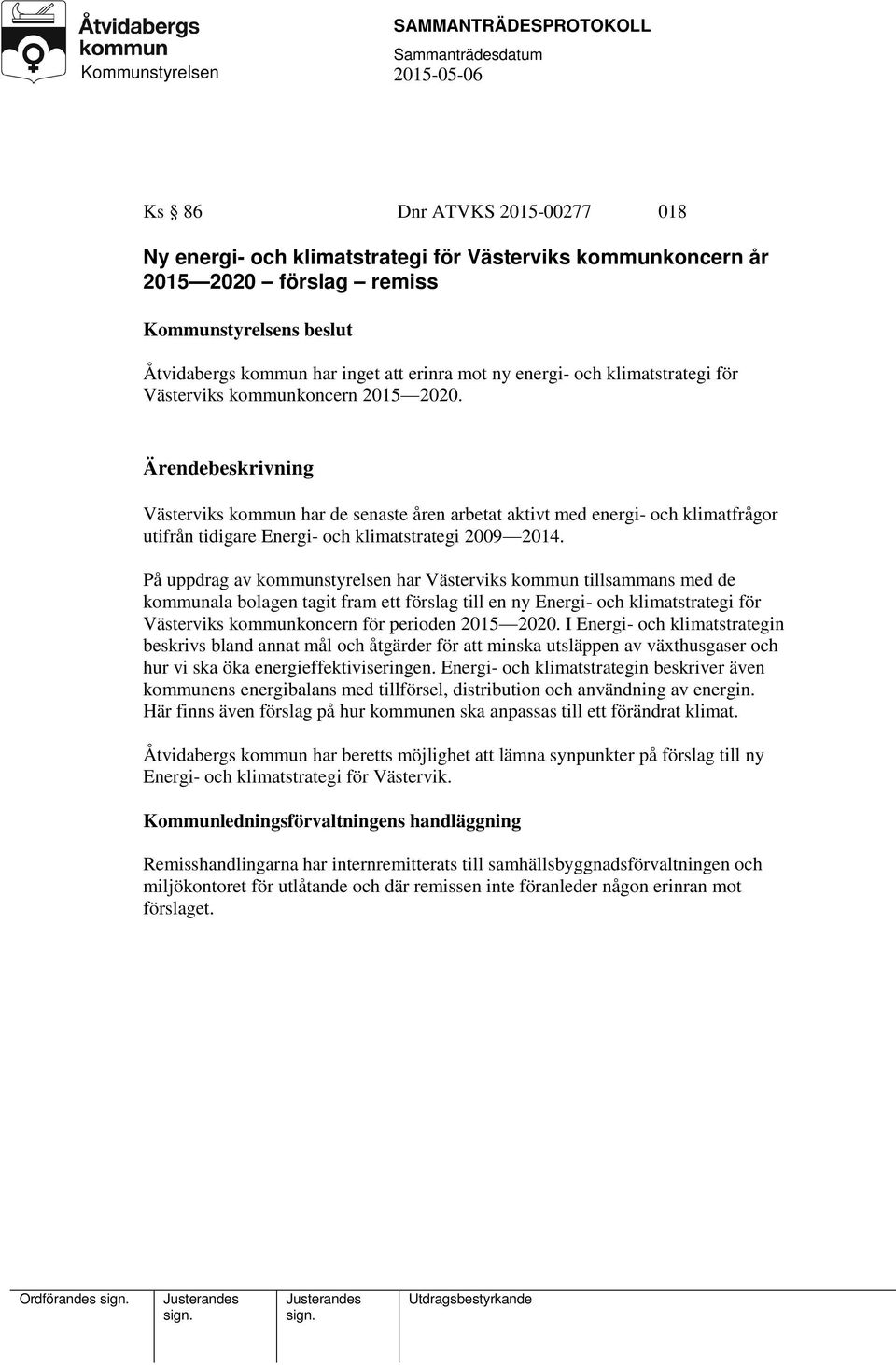 På uppdrag av kommunstyrelsen har Västerviks kommun tillsammans med de kommunala bolagen tagit fram ett förslag till en ny Energi- och klimatstrategi för Västerviks kommunkoncern för perioden 2015