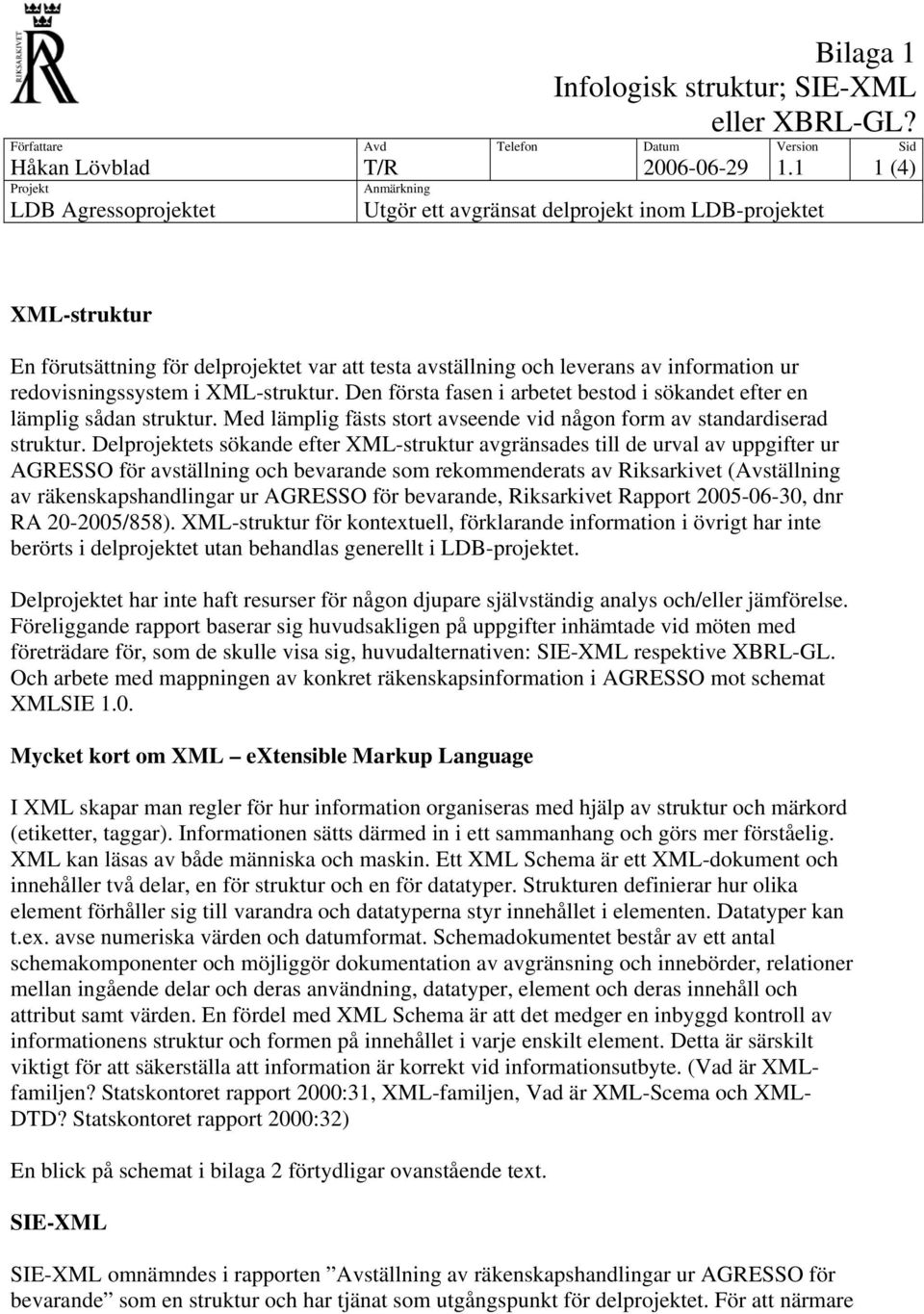 Den första fasen i arbetet bestod i sökandet efter en lämplig sådan struktur. Med lämplig fästs stort avseende vid någon form av standardiserad struktur.