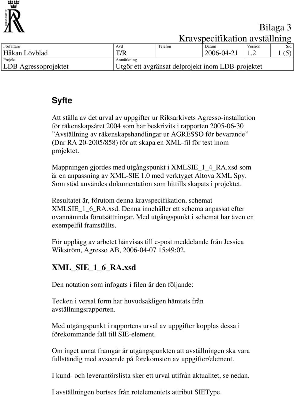 AGRESSO för bevarande (Dnr RA 20-2005/858) för att skapa en XML-fil för test inom projektet. Mappningen gjordes med utgångspunkt i XMLSIE_1_4_RA.xsd som är en anpassning av XML-SIE 1.