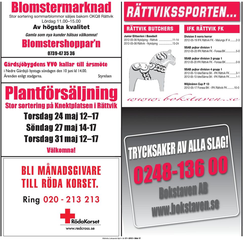 Styrelsen Plantförsäljning stor sortering på knektplatsen i rättvik Torsdag 24 maj 12 17 söndag 27 maj 14-17 Torsdag 31 maj 12 17 välkomna! BLI MÅNADSGIVARE TILL RÖDA KORSET.