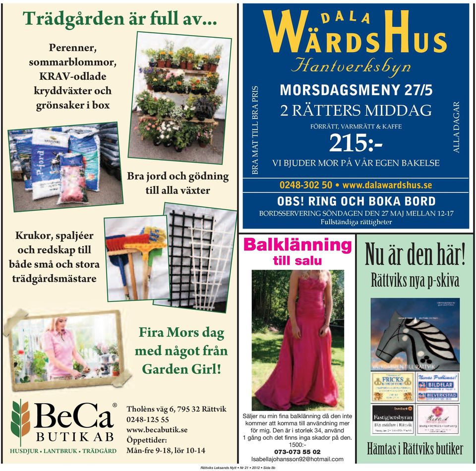 PRIS MORSDAGSMENY 27/5 2 RÄTTERS MIDDAG FÖRRÄTT, VARMRÄTT & KAFFE 215:- VI BJUDER MOR PÅ VÅR EGEN BAKELSE 0248-302 50 www.dalawardshus.se OBS!