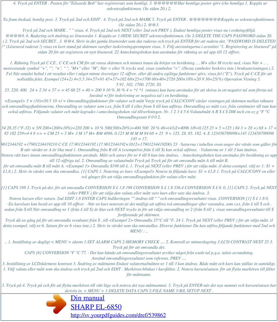 Endast hemliga poster visas nu i ordningsföljd. @@@@0. 6. Radering och ändring av lösenordet 1. Koppla ur 1:HIDE SECRET sekretessfunktionen. (Se 2:DELETE THE CAPS PASSWORD sidan 20. ) 2.