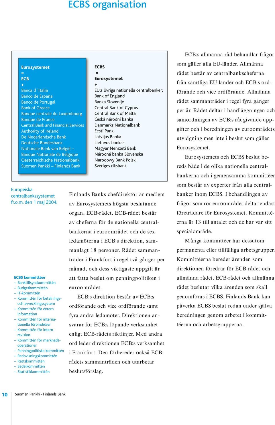 ECBS kommittéer Banktillsynskommittén Budgetkommittén IT-kommittén Kommittén för betalningsoch avvecklingssystem Kommittén för extern information Kommittén för internationella förbindelser Kommittén