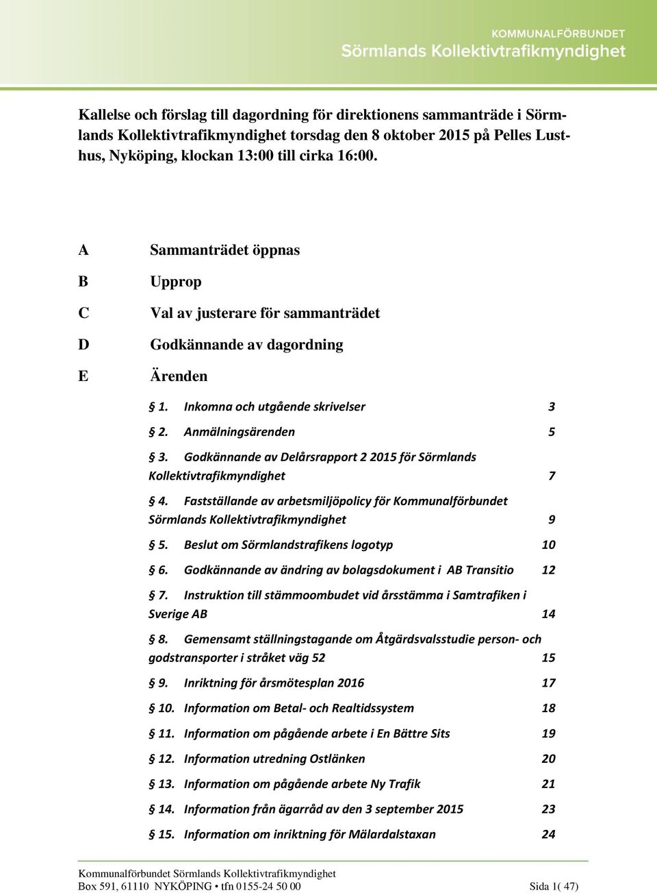 Godkännande av Delårsrapport 2 2015 för Sörmlands Kollektivtrafikmyndighet 7 4. Fastställande av arbetsmiljöpolicy för Kommunalförbundet Sörmlands Kollektivtrafikmyndighet 9 5.