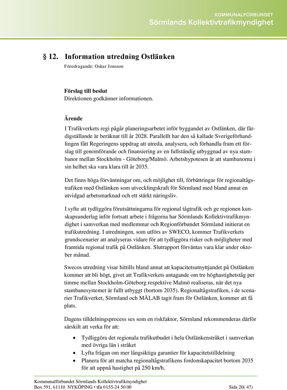 Parallellt har den så kallade Sverigeförhandlingen fått Regeringens uppdrag att utreda, analysera, och förhandla fram ett förslag till genomförande och finansiering av en fullständig utbyggnad av nya