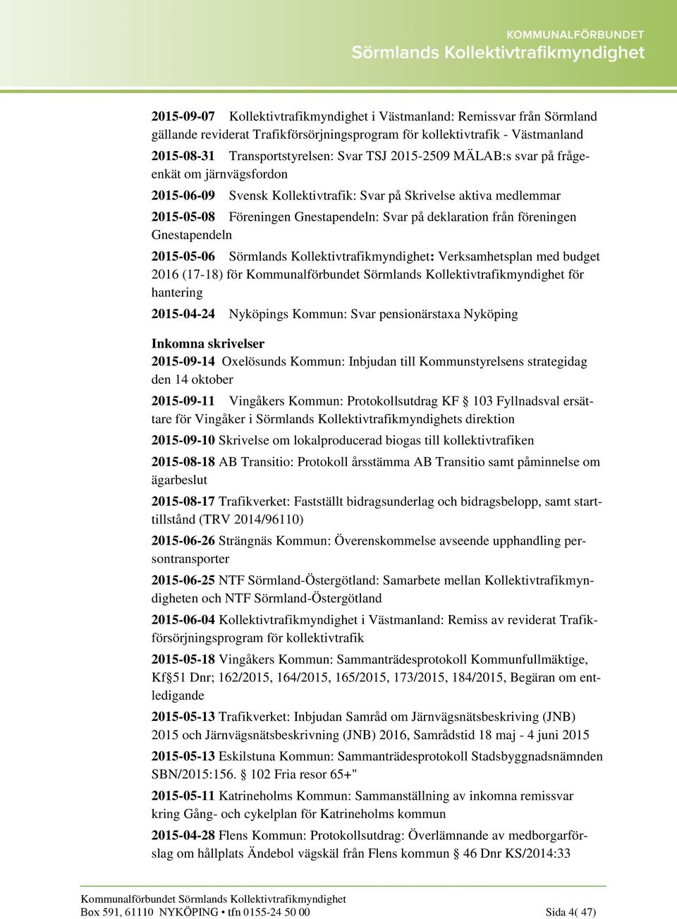 Gnestapendeln 2015-05-06 Sörmlands Kollektivtrafikmyndighet: Verksamhetsplan med budget 2016 (17-18) för för hantering 2015-04-24 Nyköpings Kommun: Svar pensionärstaxa Nyköping Inkomna skrivelser