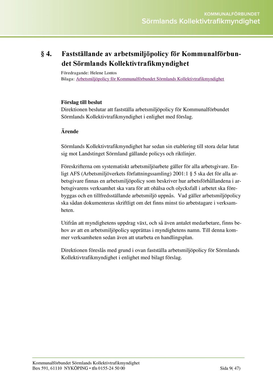 Sörmlands Kollektivtrafikmyndighet har sedan sin etablering till stora delar lutat sig mot Landstinget Sörmland gällande policys och riktlinjer.