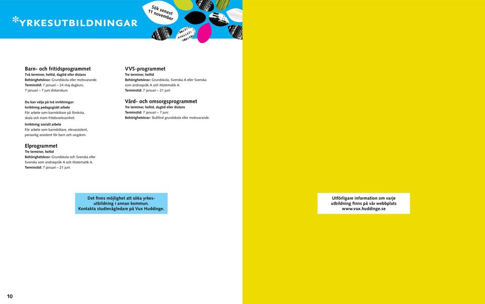 fritidsverksamhet. VVS-programmet Tre terminer, heltid Behörighetskrav: Grundskola, Svenska A eller Svenska som andraspråk A och Matematik A.