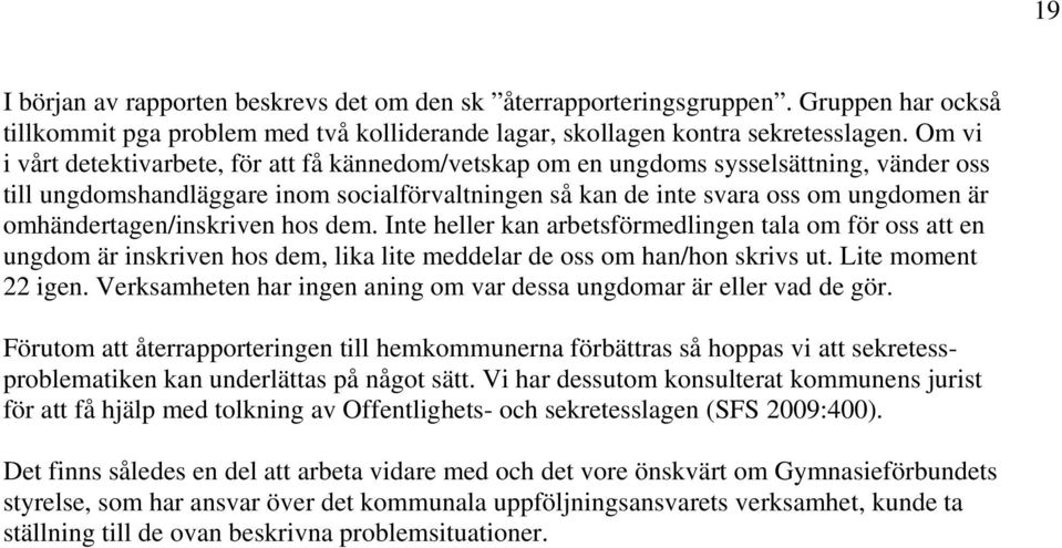 omhändertagen/inskriven hos dem. Inte heller kan arbetsförmedlingen tala om för oss att en ungdom är inskriven hos dem, lika lite meddelar de oss om han/hon skrivs ut. Lite moment igen.