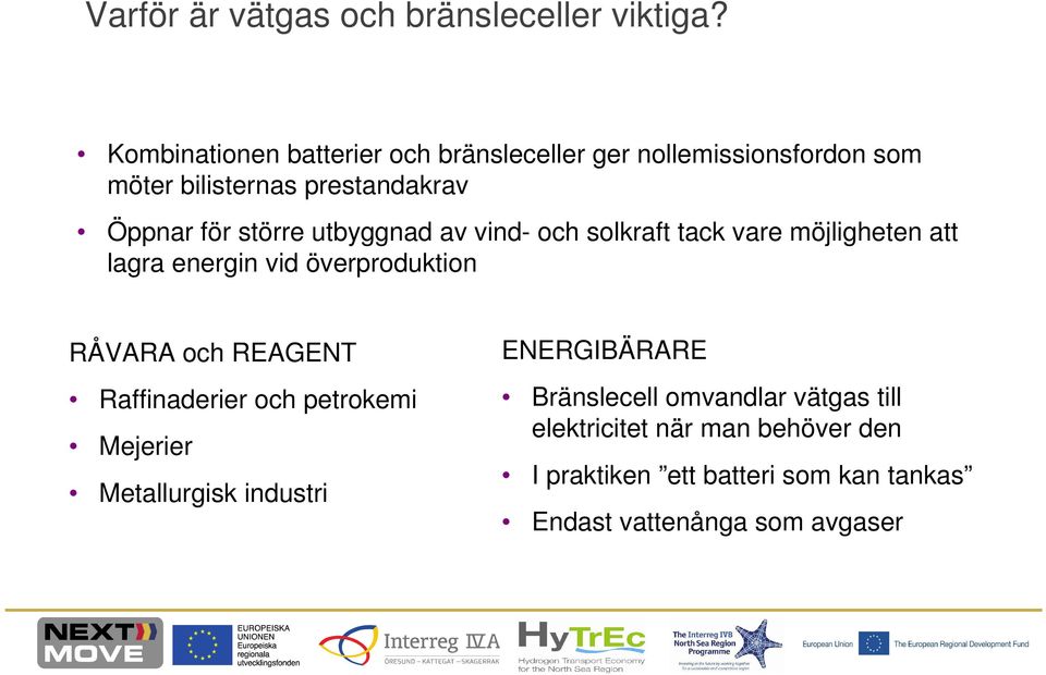 utbyggnad av vind- och solkraft tack vare möjligheten att lagra energin vid överproduktion RÅVARA och REAGENT