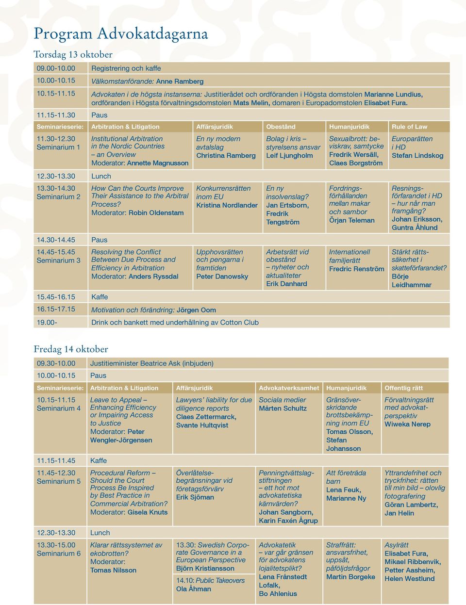 11.15-11.30 Paus Seminarieserie: Arbitration & Litigation Affärsjuridik Obestånd Humanjuridik Rule of Law 11.30-12.30 Seminarium 1 12.30-13.30 Lunch 13.30-14.30 Seminarium 2 14.30-14.45 Paus 14.45-15.