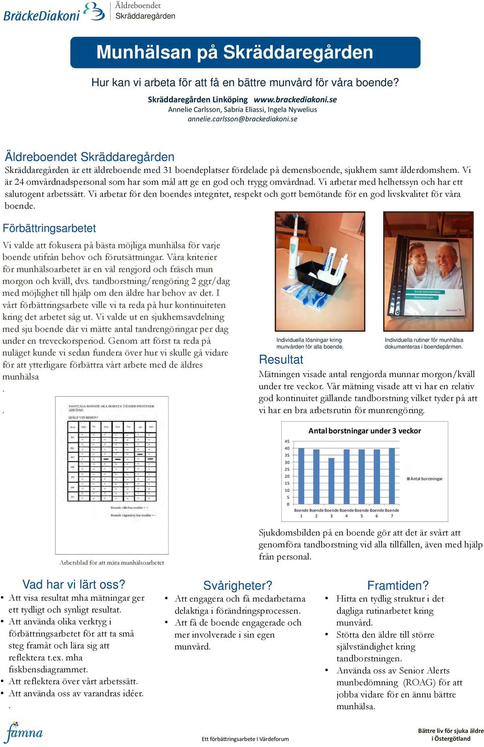 se Äldreboendet Skräddaregården Skräddaregården är ett äldreboende med 31 boendeplatser fördelade på demensboende, sjukhem samt ålderdomshem.